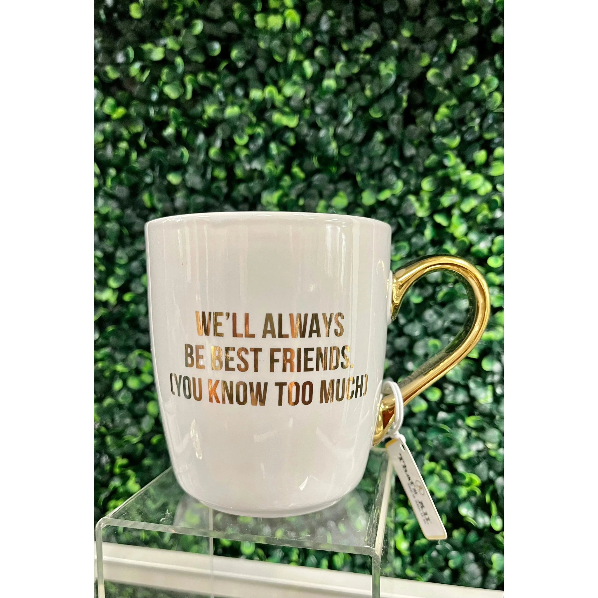 front view showing the gold handle and gold font in the phrase: We'll always be best friends, you know too much